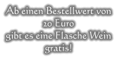 Ab einen Bestellwert von 20 Euro gibt es eine Flasche Wein gratis!